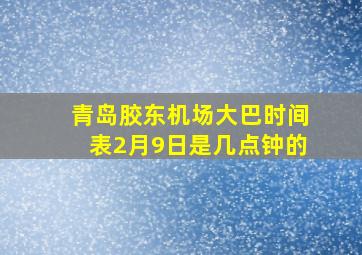 青岛胶东机场大巴时间表2月9日是几点钟的