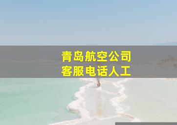 青岛航空公司客服电话人工