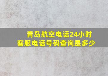 青岛航空电话24小时客服电话号码查询是多少