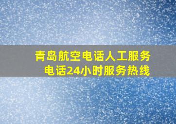 青岛航空电话人工服务电话24小时服务热线