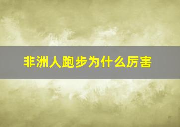 非洲人跑步为什么厉害