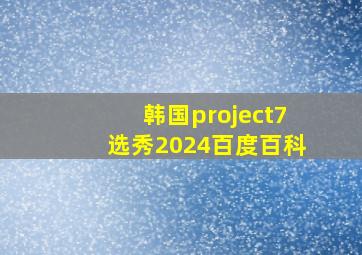 韩国project7选秀2024百度百科