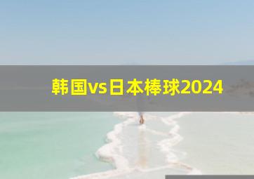 韩国vs日本棒球2024