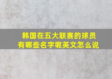 韩国在五大联赛的球员有哪些名字呢英文怎么说