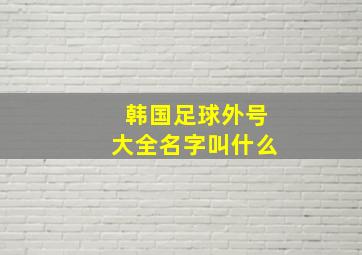 韩国足球外号大全名字叫什么