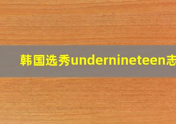 韩国选秀undernineteen志恩