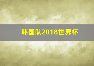 韩国队2018世界杯