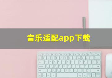 音乐适配app下载