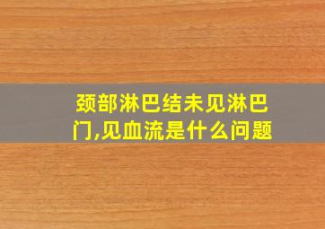 颈部淋巴结未见淋巴门,见血流是什么问题