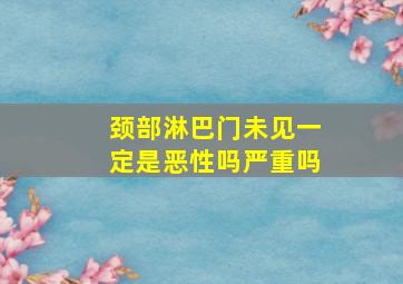 颈部淋巴门未见一定是恶性吗严重吗