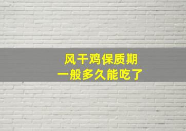 风干鸡保质期一般多久能吃了