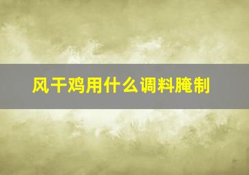 风干鸡用什么调料腌制