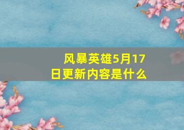 风暴英雄5月17日更新内容是什么