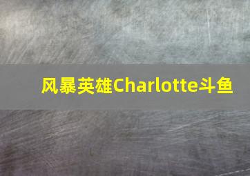 风暴英雄Charlotte斗鱼