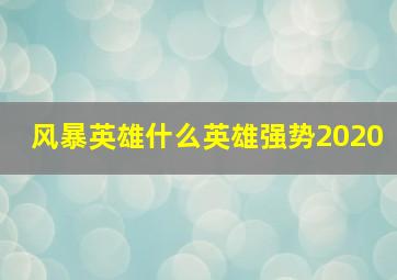 风暴英雄什么英雄强势2020