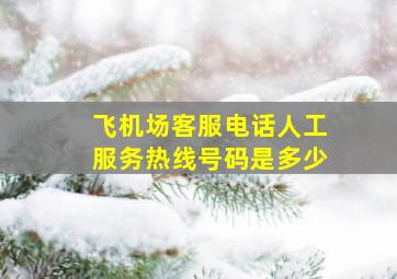 飞机场客服电话人工服务热线号码是多少