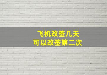 飞机改签几天可以改签第二次