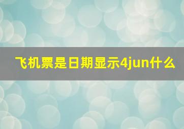 飞机票是日期显示4jun什么