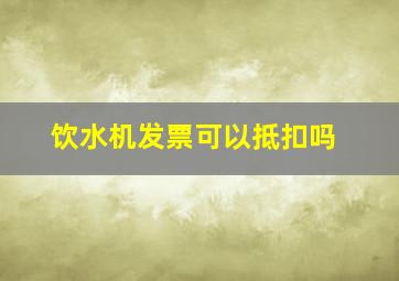 饮水机发票可以抵扣吗