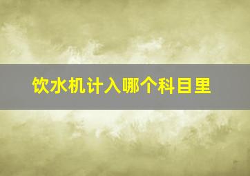 饮水机计入哪个科目里