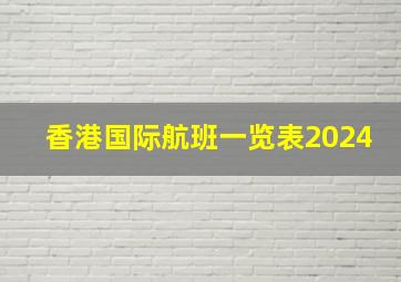 香港国际航班一览表2024