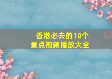 香港必去的10个景点视频播放大全