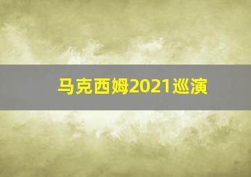 马克西姆2021巡演