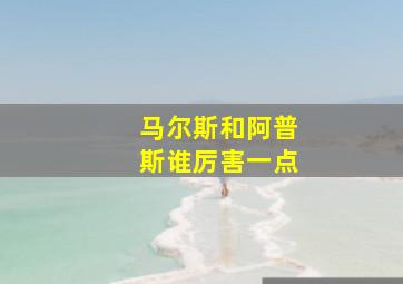 马尔斯和阿普斯谁厉害一点