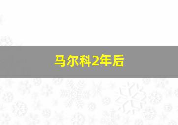 马尔科2年后