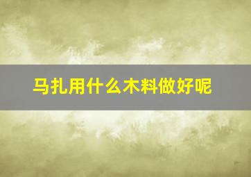 马扎用什么木料做好呢