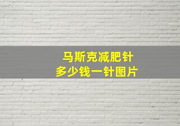 马斯克减肥针多少钱一针图片