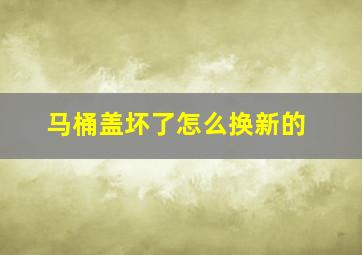 马桶盖坏了怎么换新的