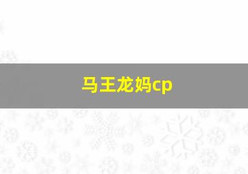 马王龙妈cp