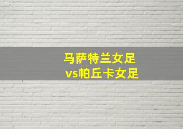 马萨特兰女足vs帕丘卡女足