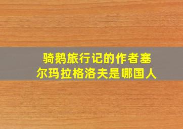 骑鹅旅行记的作者塞尔玛拉格洛夫是哪国人