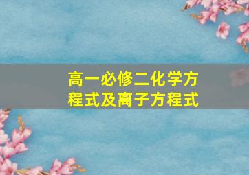 高一必修二化学方程式及离子方程式