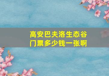 高安巴夫洛生态谷门票多少钱一张啊