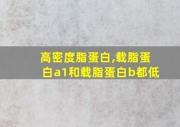 高密度脂蛋白,载脂蛋白a1和载脂蛋白b都低