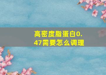 高密度脂蛋白0.47需要怎么调理