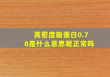 高密度脂蛋白0.78是什么意思呢正常吗