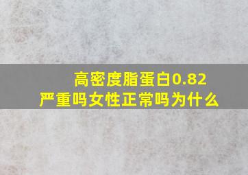 高密度脂蛋白0.82严重吗女性正常吗为什么