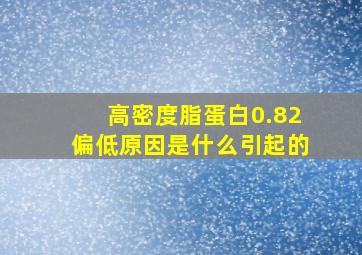 高密度脂蛋白0.82偏低原因是什么引起的