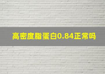 高密度脂蛋白0.84正常吗