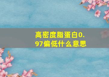 高密度脂蛋白0.97偏低什么意思