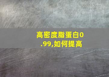 高密度脂蛋白0.99,如何提高