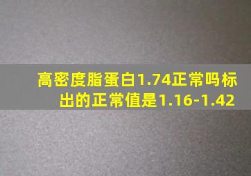 高密度脂蛋白1.74正常吗标出的正常值是1.16-1.42