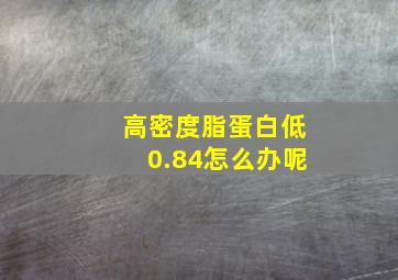 高密度脂蛋白低0.84怎么办呢