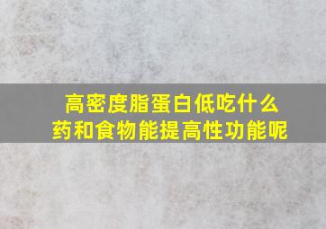 高密度脂蛋白低吃什么药和食物能提高性功能呢