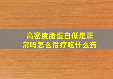 高密度脂蛋白低是正常吗怎么治疗吃什么药