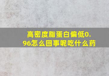 高密度脂蛋白偏低0.96怎么回事呢吃什么药